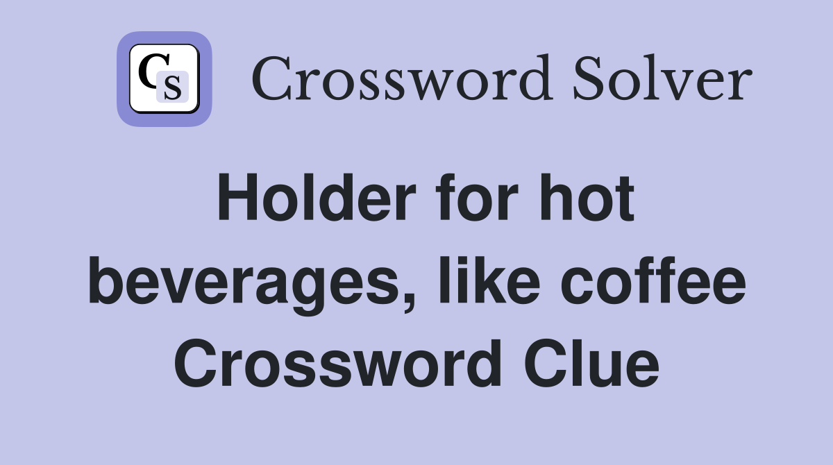Holder for hot beverages like coffee Crossword Clue Answers